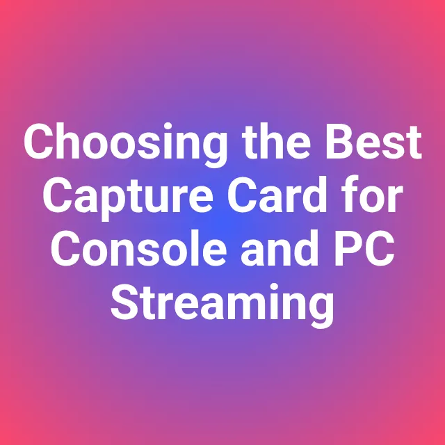 Choosing the Best Capture Card for Console and PC Streaming