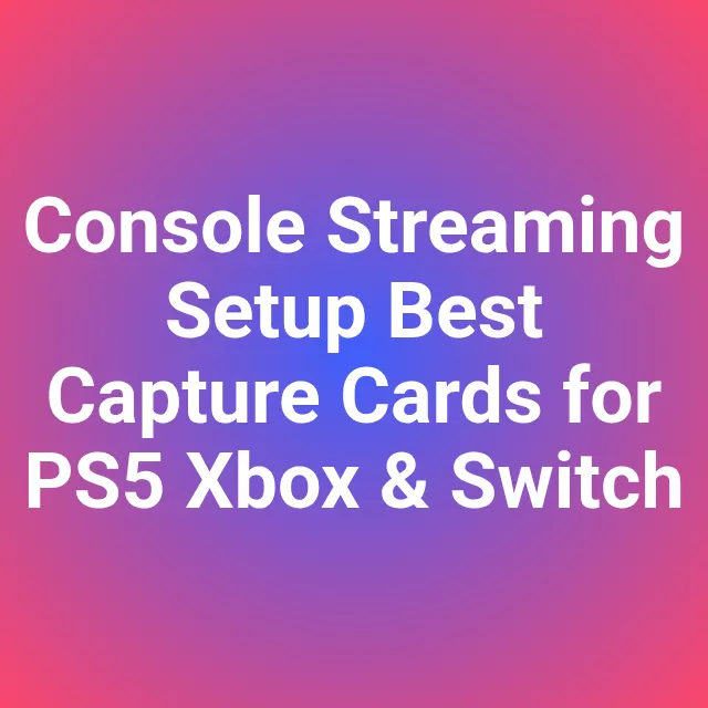 Console Streaming Setup Best Capture Cards for PS5 Xbox & Switch